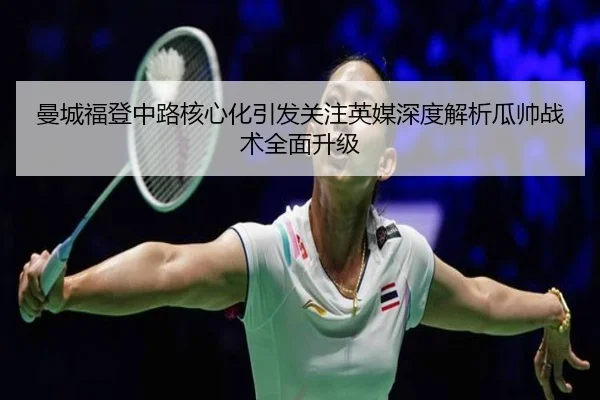 曼城福登中路核心化引发关注英媒深度解析瓜帅战术全面升级